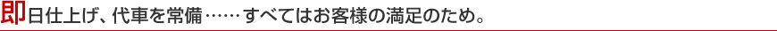 即日仕上げ、代車を常備……すべてはお客様の満足のため。