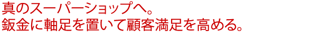 真のスーパーショップへ。鈑金に軸足を置いて顧客満足を高める。