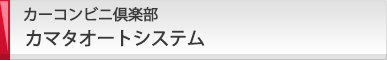 カーコンビニ倶楽部 カマタオートシステム