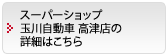 スーパーショップ 玉川自動車　高津店の詳細はこちら