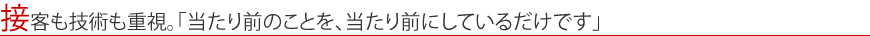 接客も技術も重視。「当たり前のことを、当たり前にしているだけです」